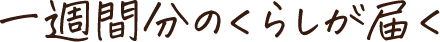 一週間分のくらしが届く