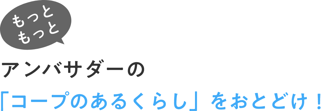 もっともっと アンバサダーの「コープのあるくらし」をおとどけ！
