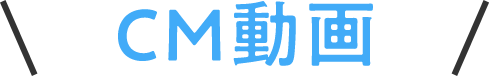 CM動画はこちら