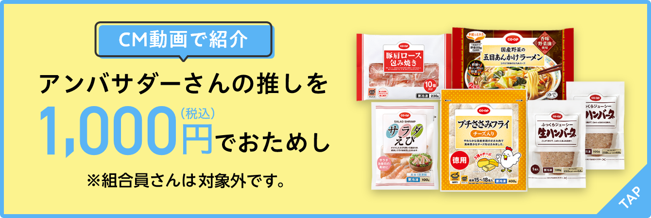 CM動画で紹介　アンバサダーさんの推しを1,000円（税込）でおためし　組合員さんは対象外です