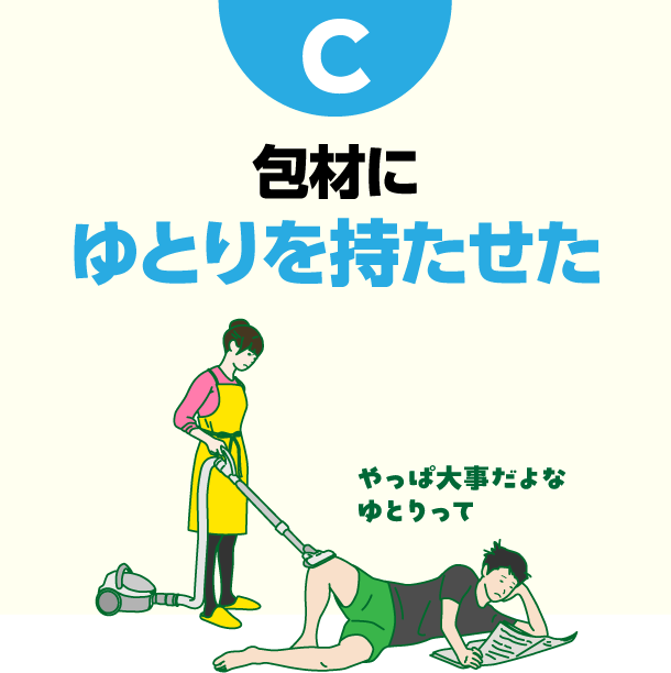 C 包材にゆとりを持たせた