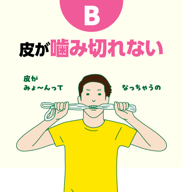 B 皮が噛み切れない