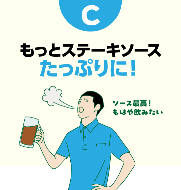 C もっとステーキソースたっぷりに！