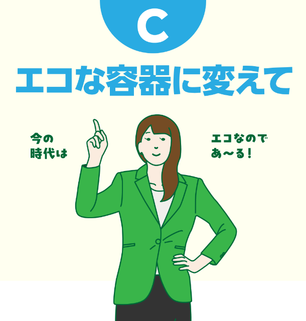 C エコな容器に変えて