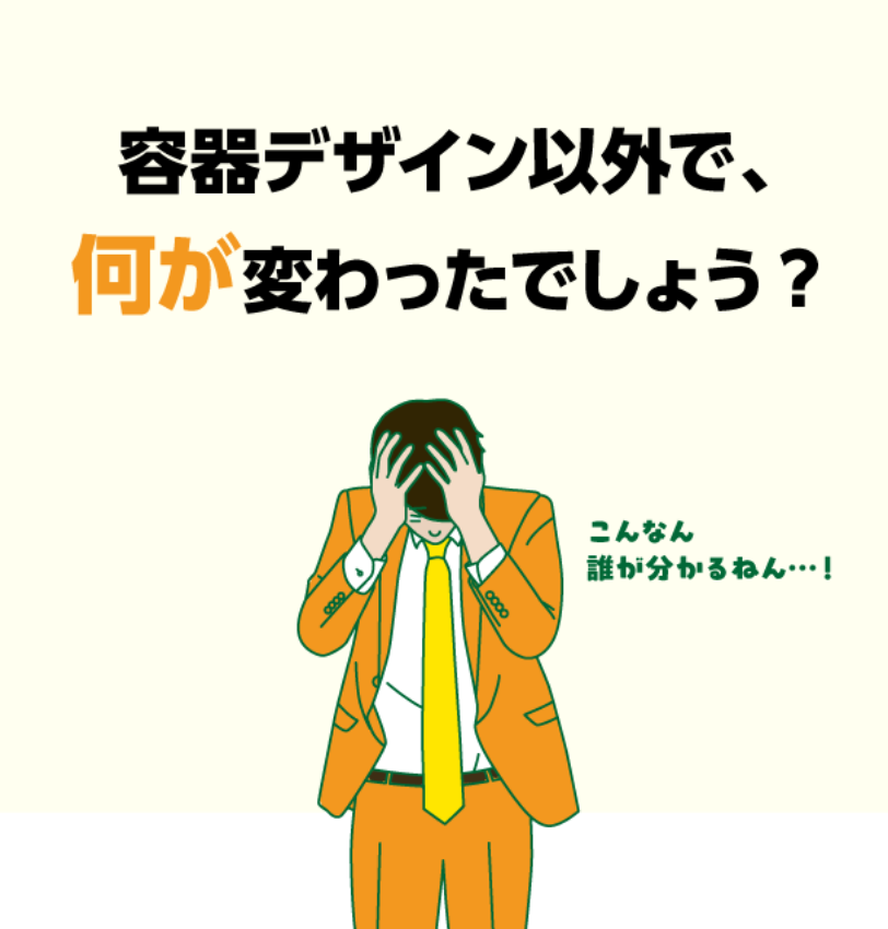 容器デザイン以外で、何が変わったでしょう?