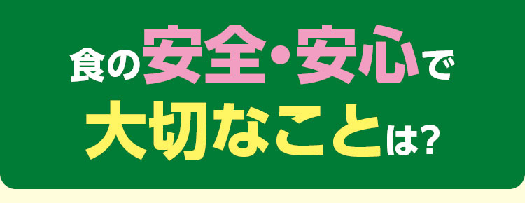 食の安全・安心で大切なことは？