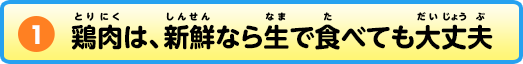 ①鶏肉は、新鮮なら生で食べても大丈夫