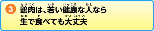 ③鶏肉は、若い健康な人なら生で食べても大丈夫