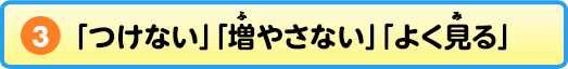 「つけない」「増やさない」「よく見る」