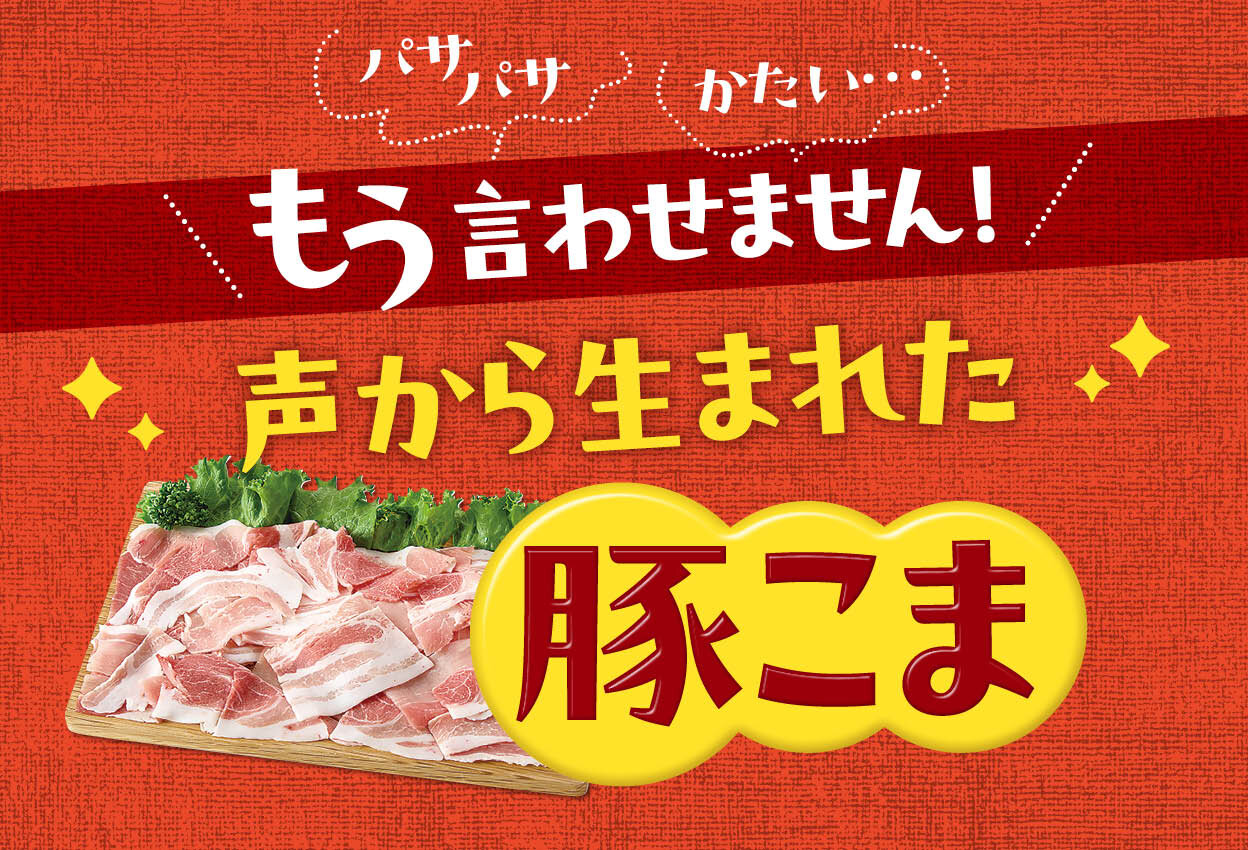 「パサパサ」とは言わせない！声からうまれた豚こま